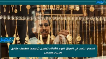 أسعار الذهب في العراق اليوم الثلاثاء تواصل تراجعها الطفيف مقابل الدينار والدولار